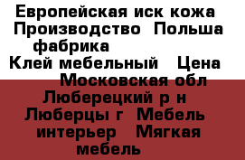 Европейская иск.кожа. Производство: Польша фабрика Sanwil Polska. Клей мебельный › Цена ­ 150 - Московская обл., Люберецкий р-н, Люберцы г. Мебель, интерьер » Мягкая мебель   